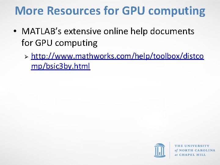More Resources for GPU computing • MATLAB’s extensive online help documents for GPU computing