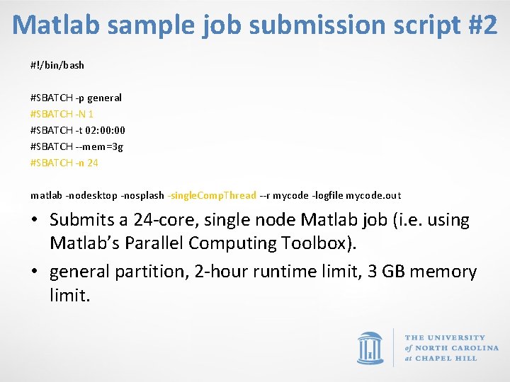 Matlab sample job submission script #2 #!/bin/bash #SBATCH -p general #SBATCH -N 1 #SBATCH