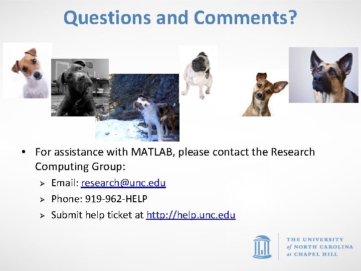 Questions and Comments? • For assistance with MATLAB, please contact the Research Computing Group: