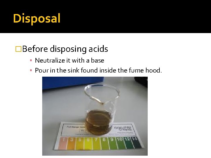 Disposal �Before disposing acids ▪ Neutralize it with a base ▪ Pour in the
