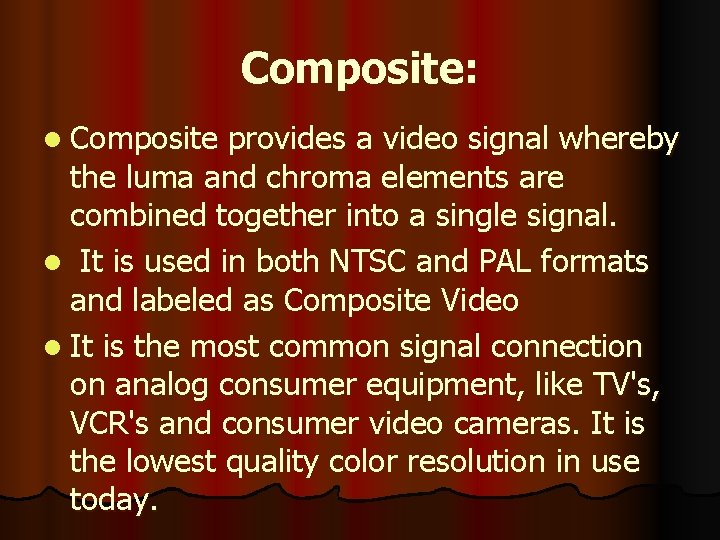 Composite: l Composite provides a video signal whereby the luma and chroma elements are