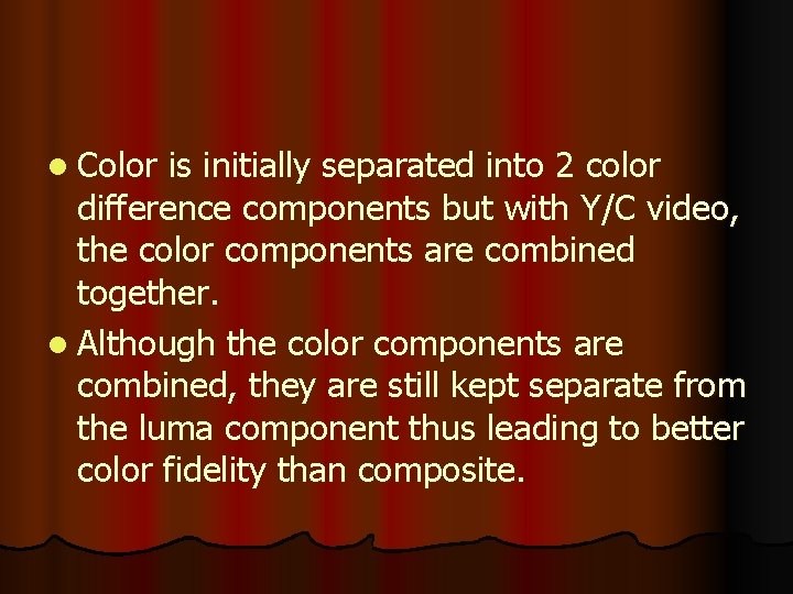 l Color is initially separated into 2 color difference components but with Y/C video,