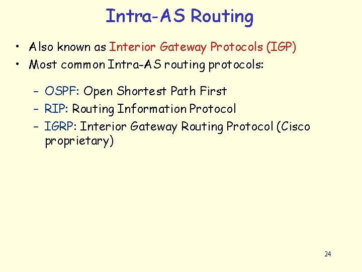 Intra-AS Routing • Also known as Interior Gateway Protocols (IGP) • Most common Intra-AS