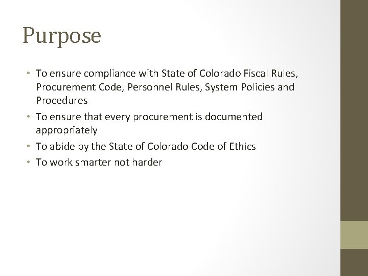 Purpose • To ensure compliance with State of Colorado Fiscal Rules, Procurement Code, Personnel