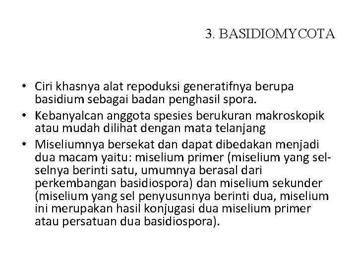 3. BASIDIOMYCOTA • Ciri khasnya alat repoduksi generatifnya berupa basidium sebagai badan penghasil spora.