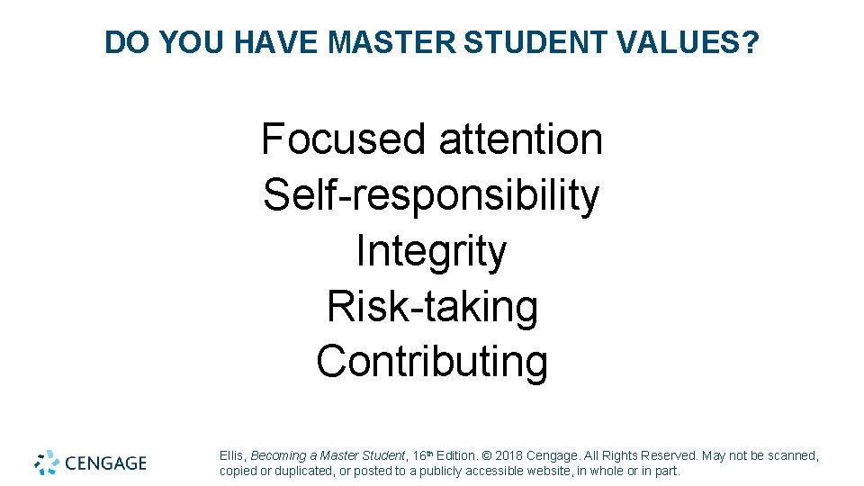 DO YOU HAVE MASTER STUDENT VALUES? Focused attention Self-responsibility Integrity Risk-taking Contributing Ellis, Becoming