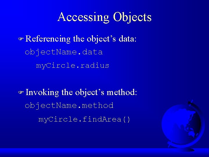 Accessing Objects F Referencing the object’s data: object. Name. data my. Circle. radius F