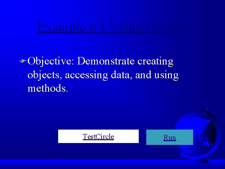 Example 6. 1 Using Objects F Objective: Demonstrate creating objects, accessing data, and using
