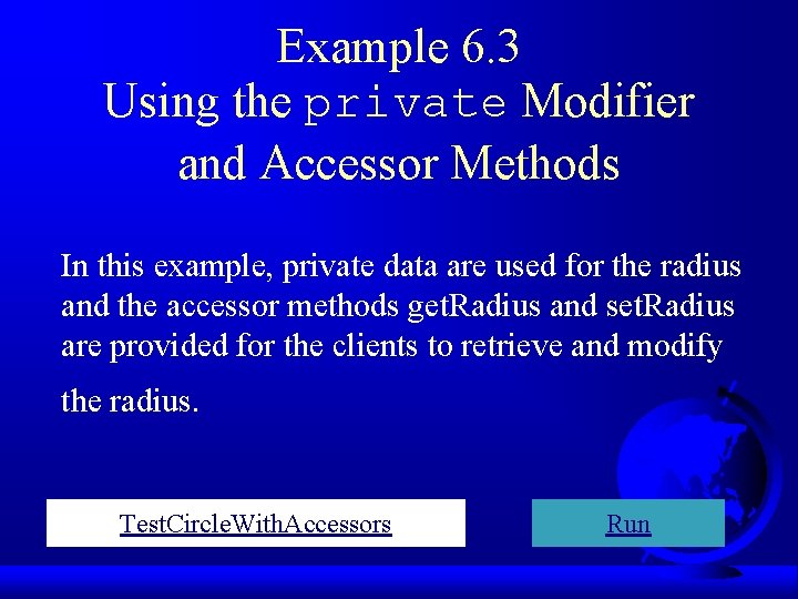 Example 6. 3 Using the private Modifier and Accessor Methods In this example, private