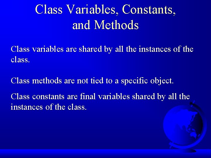 Class Variables, Constants, and Methods Class variables are shared by all the instances of