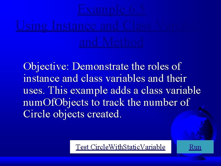 Example 6. 5 Using Instance and Class Variables and Method Objective: Demonstrate the roles