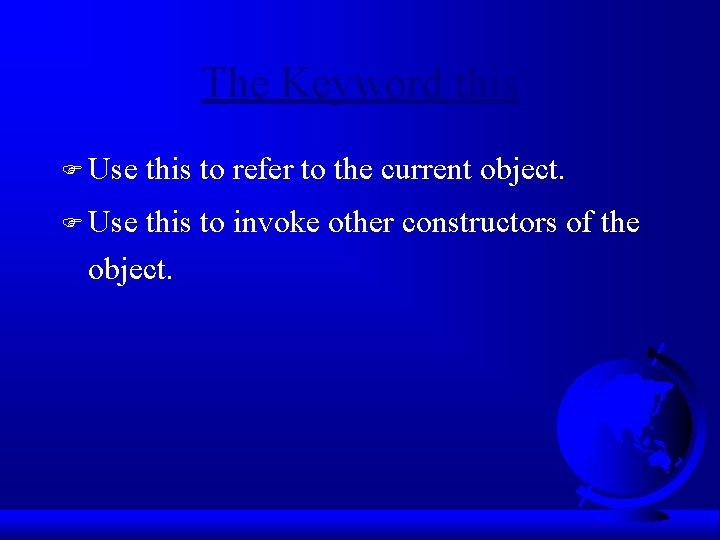 The Keyword this F Use this to refer to the current object. F Use