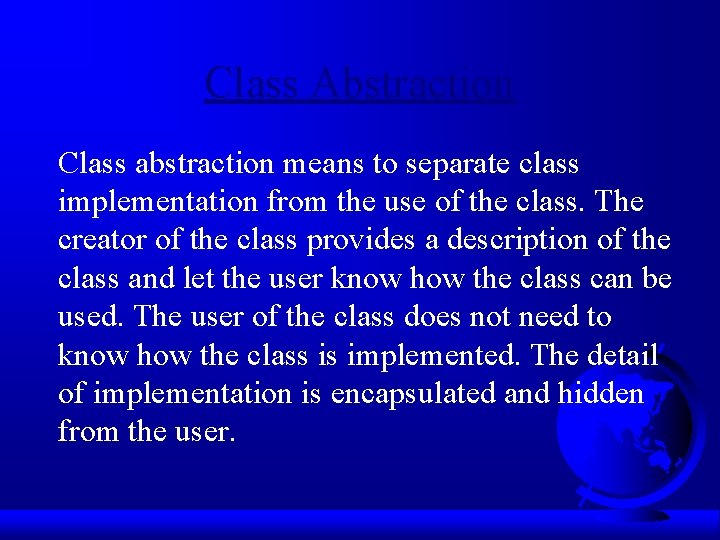 Class Abstraction Class abstraction means to separate class implementation from the use of the