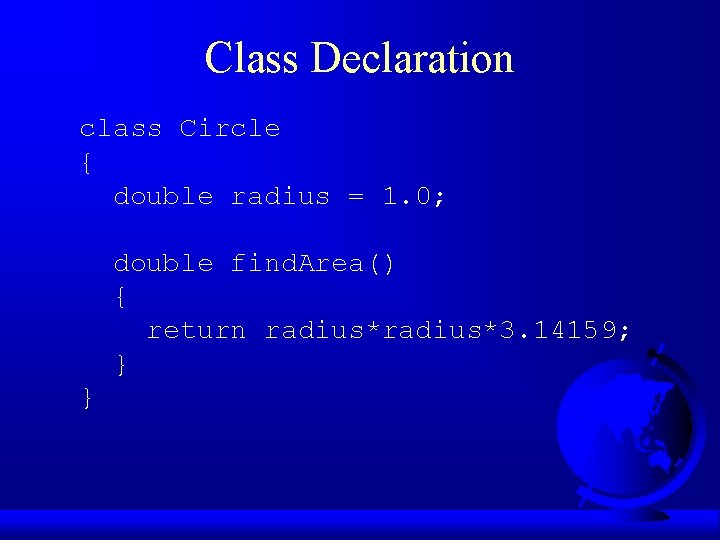 Class Declaration class Circle { double radius = 1. 0; double find. Area() {
