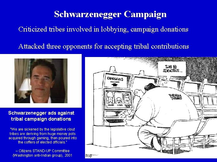 Schwarzenegger Campaign Criticized tribes involved in lobbying, campaign donations Attacked three opponents for accepting