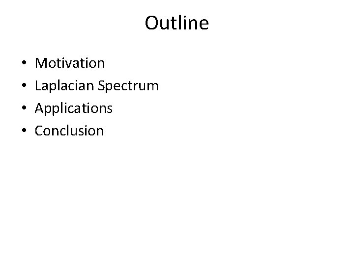 Outline • • Motivation Laplacian Spectrum Applications Conclusion 