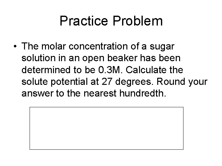 Practice Problem • The molar concentration of a sugar solution in an open beaker