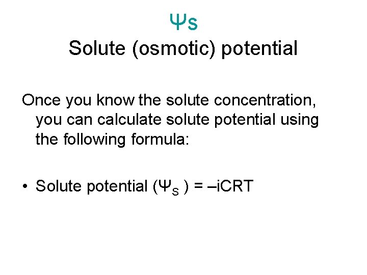 Ψs Solute (osmotic) potential Once you know the solute concentration, you can calculate solute