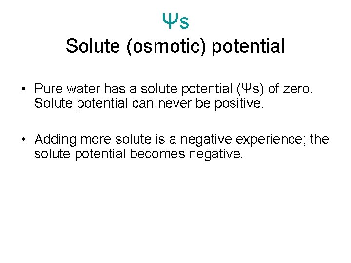 Ψs Solute (osmotic) potential • Pure water has a solute potential (Ψs) of zero.