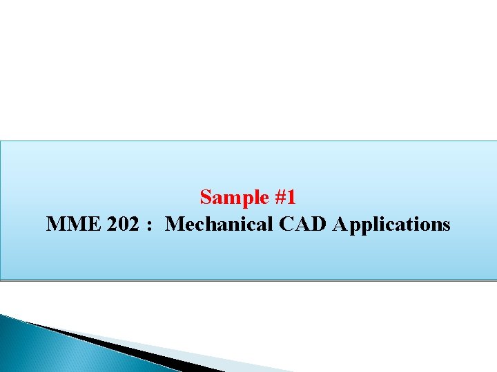 Sample #1 MME 202 : Mechanical CAD Applications 