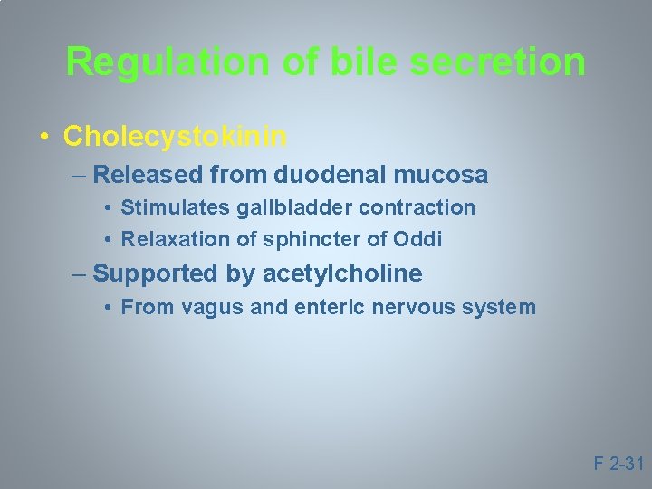Regulation of bile secretion • Cholecystokinin – Released from duodenal mucosa • Stimulates gallbladder