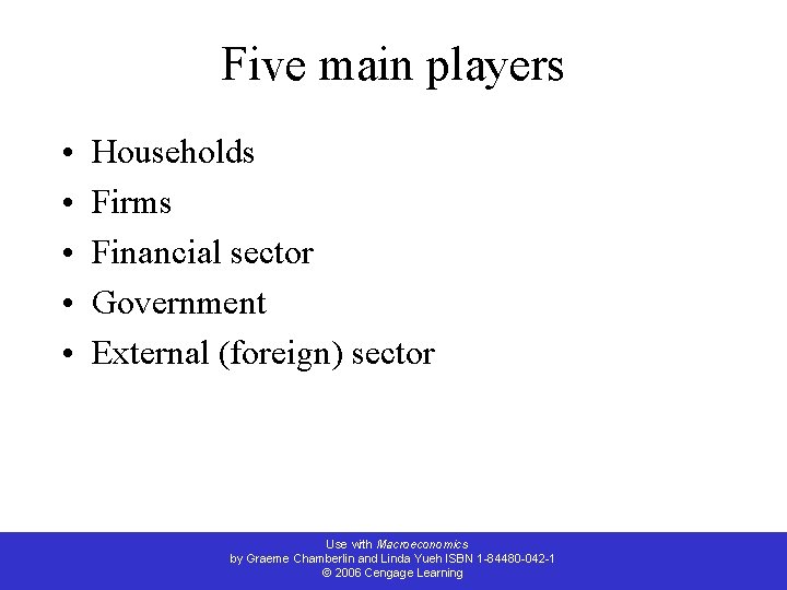Five main players • • • Households Firms Financial sector Government External (foreign) sector