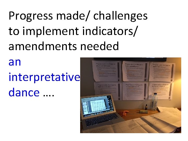 Progress made/ challenges to implement indicators/ amendments needed an interpretative dance …. 