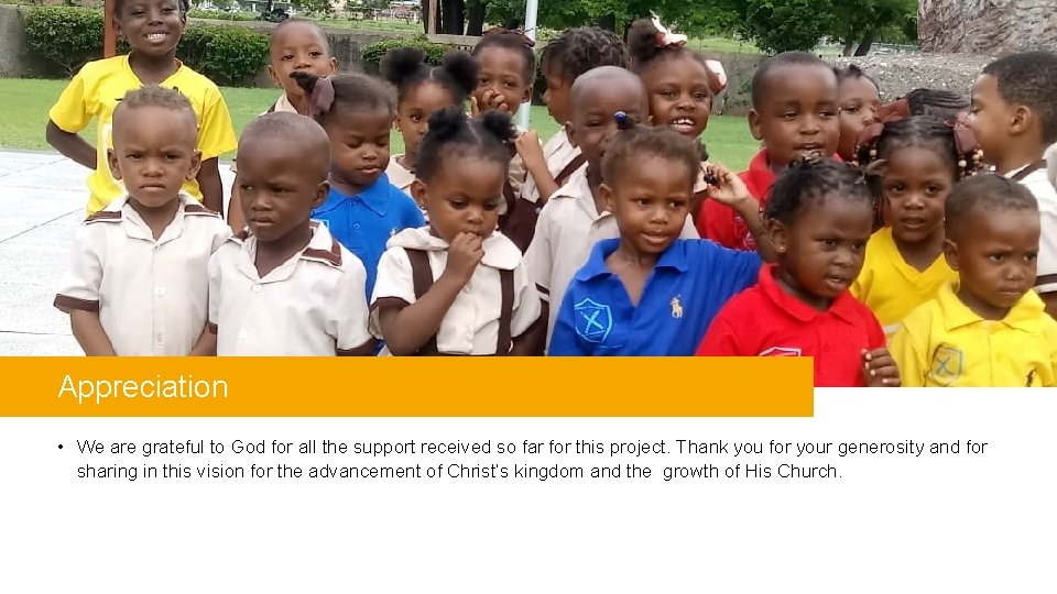 Appreciation • We are grateful to God for all the support received so far