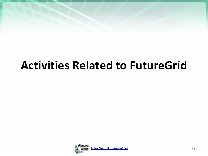 Activities Related to Future. Grid https: //portal. futuregrid. org 41 