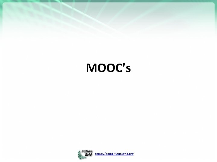 MOOC’s https: //portal. futuregrid. org 