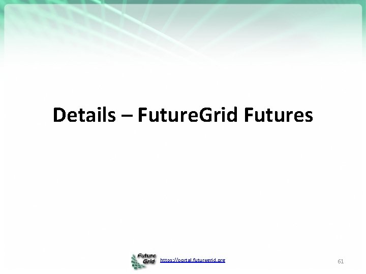 Details – Future. Grid Futures https: //portal. futuregrid. org 61 