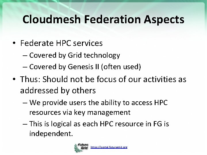 Cloudmesh Federation Aspects • Federate HPC services – Covered by Grid technology – Covered