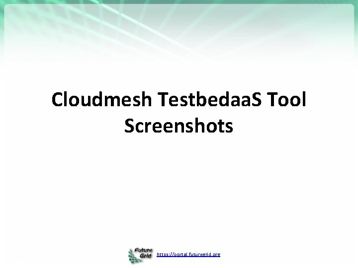 Cloudmesh Testbedaa. S Tool Screenshots https: //portal. futuregrid. org 