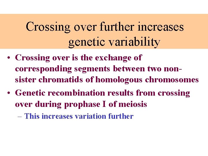 Crossing over further increases genetic variability • Crossing over is the exchange of corresponding