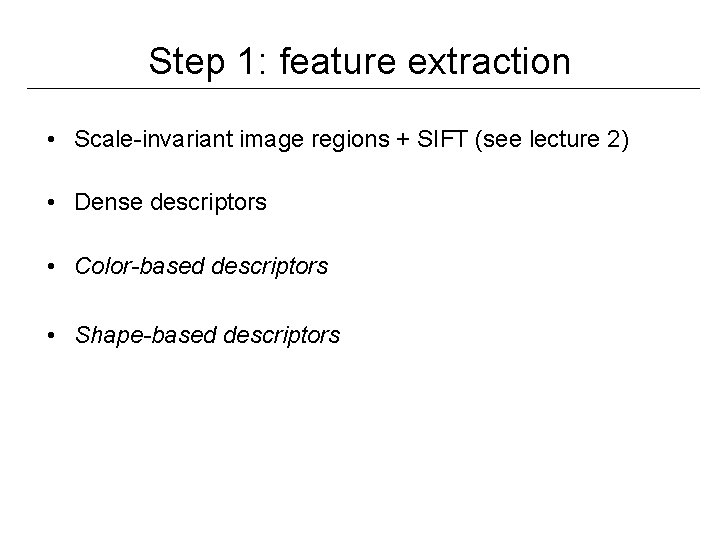 Step 1: feature extraction • Scale-invariant image regions + SIFT (see lecture 2) •