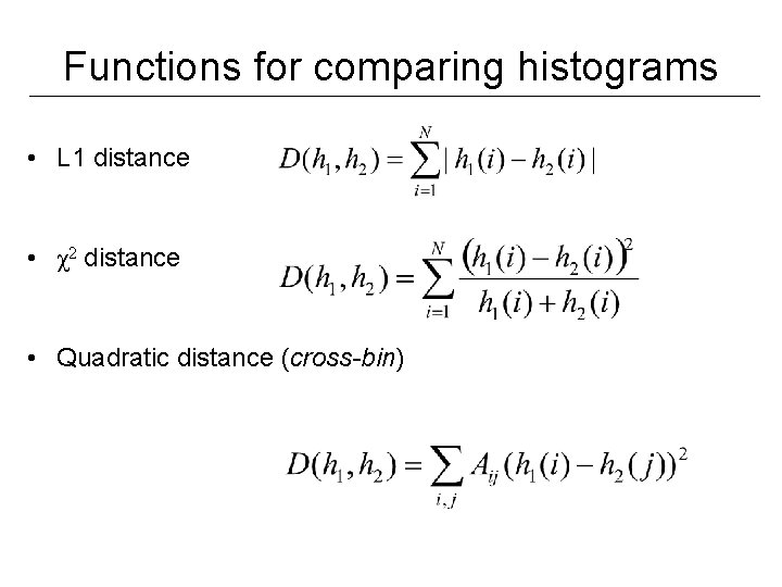 Functions for comparing histograms • L 1 distance • χ2 distance • Quadratic distance