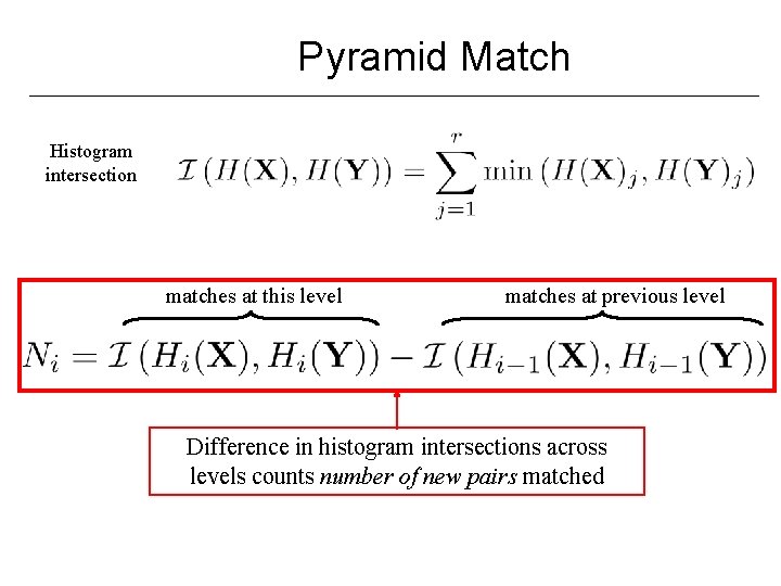 Pyramid Match Histogram intersection matches at this level matches at previous level Difference in