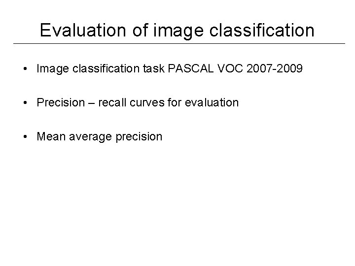 Evaluation of image classification • Image classification task PASCAL VOC 2007 -2009 • Precision