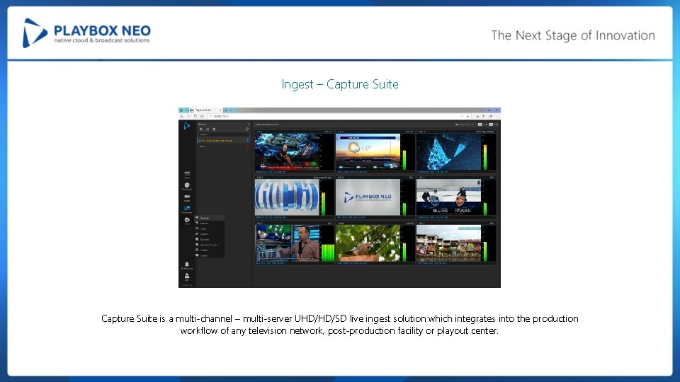 Ingest – Capture Suite is a multi-channel – multi-server UHD/HD/SD live ingest solution which