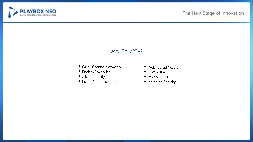 Why Cloud 2 TV? • Quick Channel Activation • Endless Scalability • 24/7 Reliability