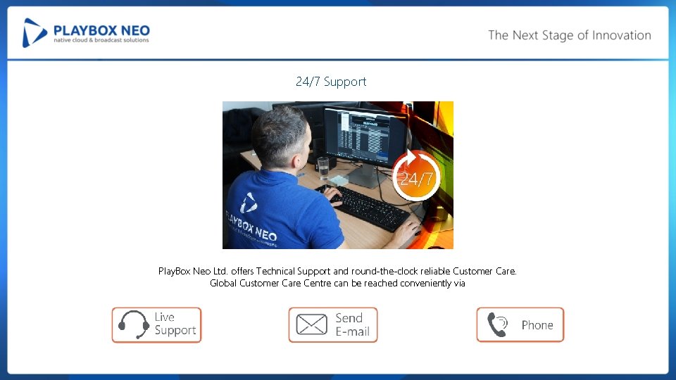 24/7 Support Play. Box Neo Ltd. offers Technical Support and round-the-clock reliable Customer Care.