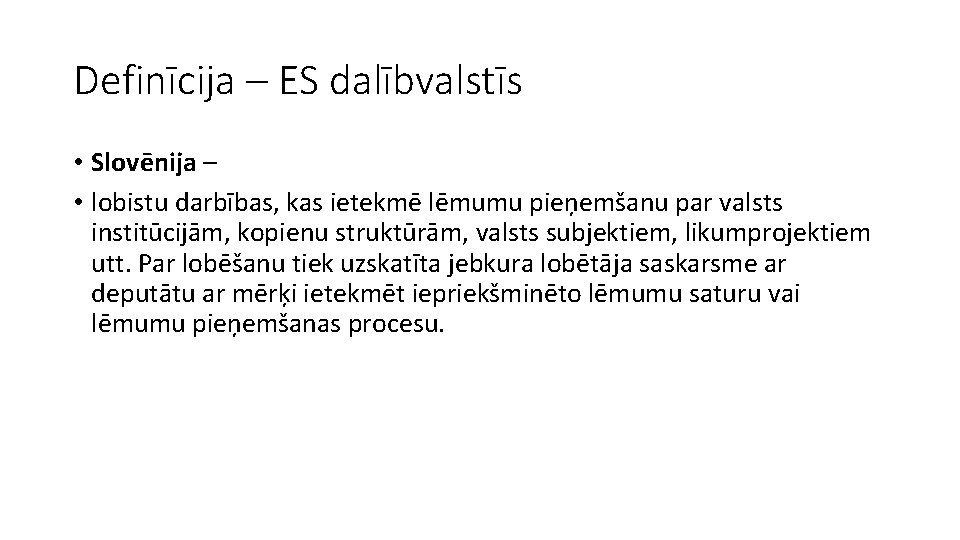 Definīcija – ES dalībvalstīs • Slovēnija – • lobistu darbības, kas ietekmē lēmumu pieņemšanu