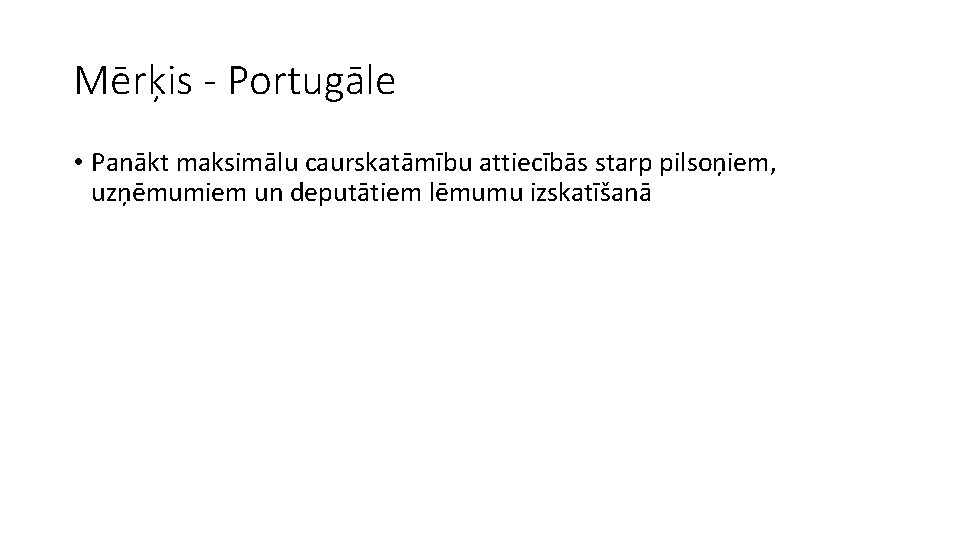 Mērķis - Portugāle • Panākt maksimālu caurskatāmību attiecībās starp pilsoņiem, uzņēmumiem un deputātiem lēmumu