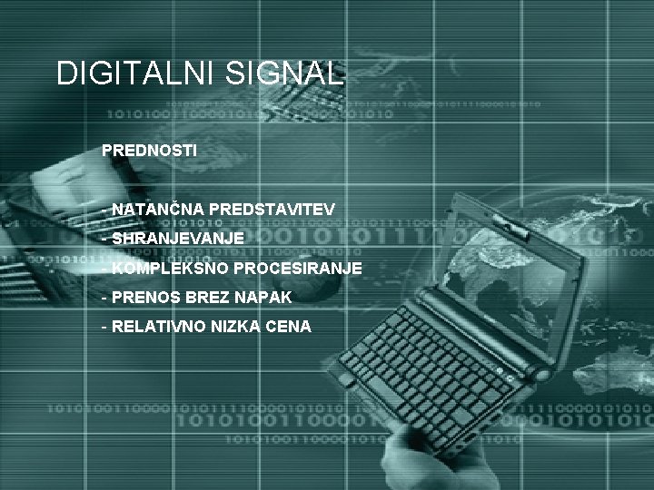 DIGITALNI SIGNAL PREDNOSTI - NATANČNA PREDSTAVITEV - SHRANJEVANJE - KOMPLEKSNO PROCESIRANJE - PRENOS BREZ