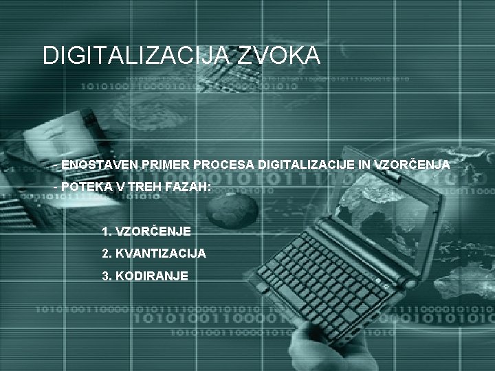 DIGITALIZACIJA ZVOKA - ENOSTAVEN PRIMER PROCESA DIGITALIZACIJE IN VZORČENJA - POTEKA V TREH FAZAH: