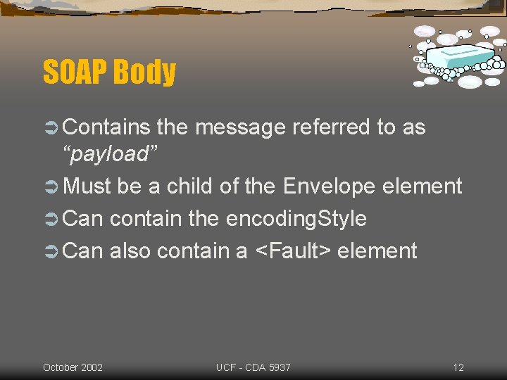 SOAP Body Ü Contains the message referred to as “payload” Ü Must be a
