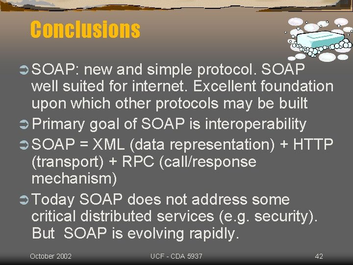 Conclusions Ü SOAP: new and simple protocol. SOAP well suited for internet. Excellent foundation