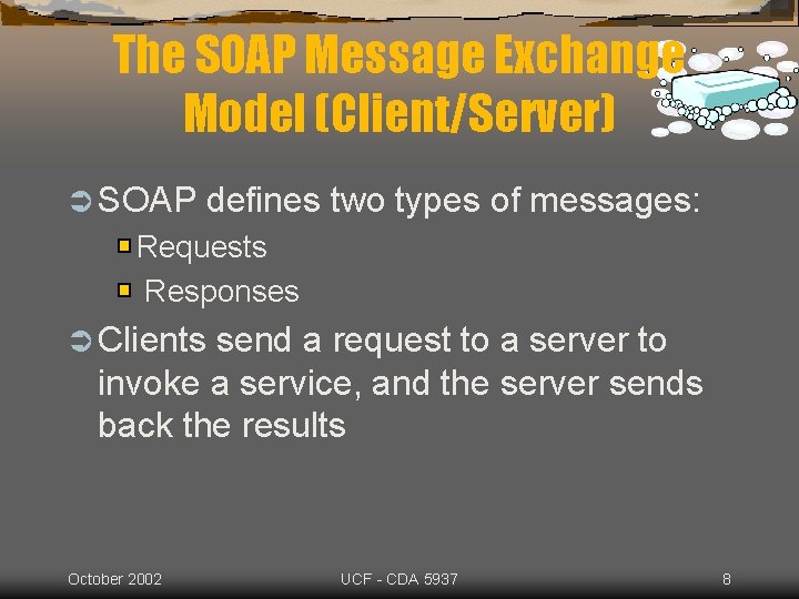 The SOAP Message Exchange Model (Client/Server) Ü SOAP defines two types of messages: Requests