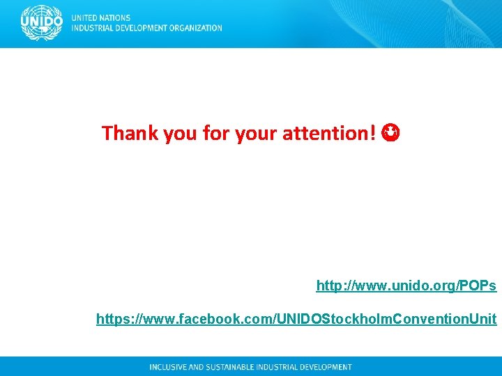 Thank you for your attention! http: //www. unido. org/POPs https: //www. facebook. com/UNIDOStockholm. Convention.