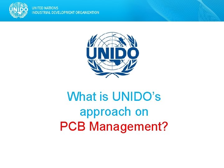 What is UNIDO’s approach on PCB Management? Global Meeting 4 on NIP Update 